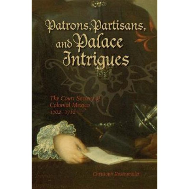 Patrons, Partisans et Intrigue du Palais : la Société de Cour du Mexique Colonial 1702-1710