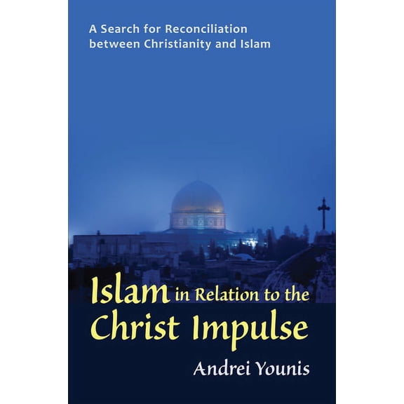 Islam in Relation to the Christ Impulse: The Search for Reconciliation Between Christianity and Islam, (Paperback)