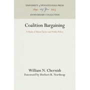 Anniversary Collection: Coalition Bargaining: A Study of Union Tactics and Public Policy (Hardcover)