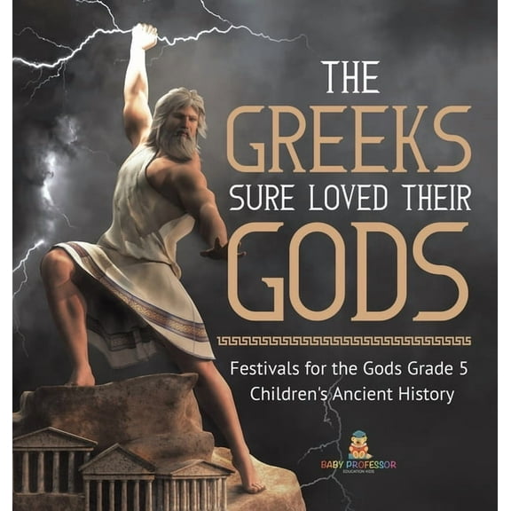 The Greeks Sure Loved Their Gods Festivals for the Gods Grade 5 Children's Ancient History (Hardcover)