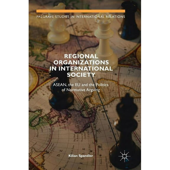 Palgrave Studies in International Relati Regional Organizations in International Society: Asean, the EU and the Politics of Normative Arguing, (Hardcover)