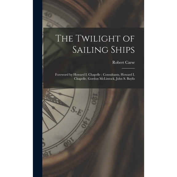 The Twilight of Sailing Ships; Foreword by Howard I. Chapelle; Consultants, Howard I. Chapelle, Gordon McLintock, John S, (Hardcover)