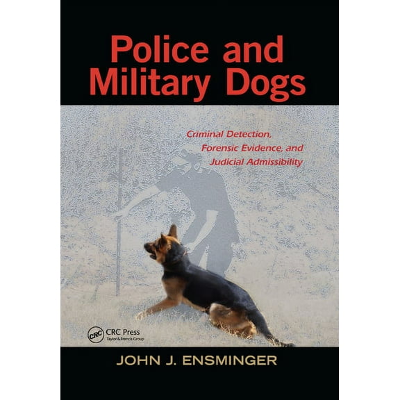 Police and Military Dogs: Criminal Detection, Forensic Evidence, and Judicial Admissibility, (Paperback)