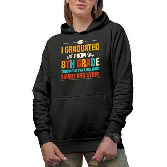 I Graduated from 8th Grade, Now I'm Like Smart and Stuff - Funny School Graduation, Black Hooded Sweatshirt or Hoodie, 3XL