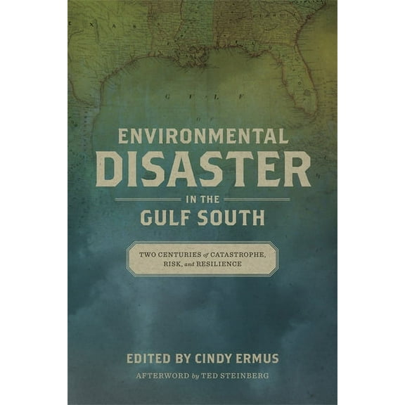 Natural World of the Gulf South Environmental Disaster in the Gulf South: Two Centuries of Catastrophe, Risk, and Resilience, Book 3, (Hardcover)
