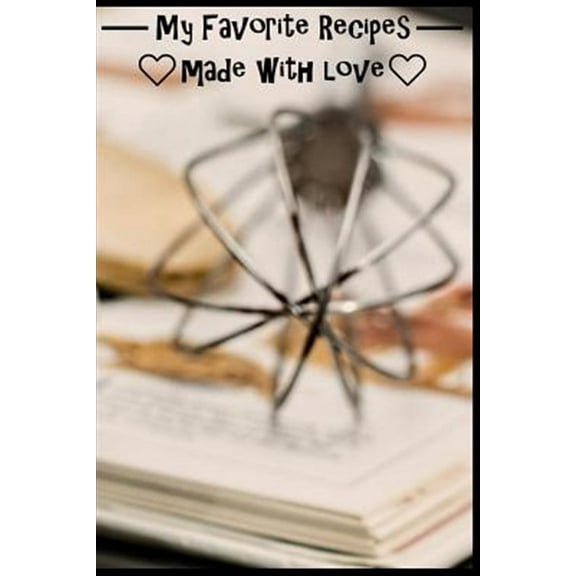 My Favorite Recipes. Made With Love.: (6" x 9") Recipe Book (109 Pages) to Write Down All of Your Favorite Recipes. Record the Ingredients, Cooking Directions & Notes. (Paperback)