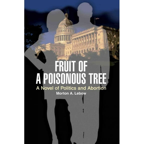 Fruit of a Poisonous Tree: A Novel of Politics and Abortion (Paperback)