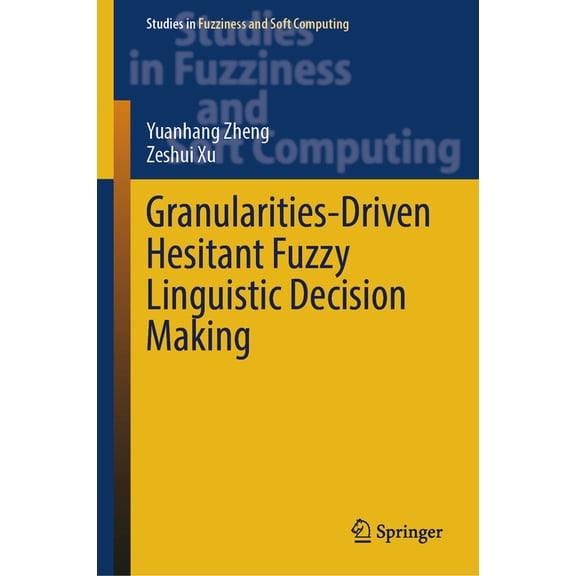 Studies in Fuzziness and Soft Computing Granularities-Driven Hesitant Fuzzy Linguistic Decision Making, Book 433, (Hardcover)