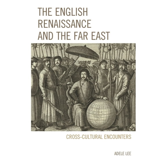 English Renaissance and the Far East: Cross-Cultural Encounters, (Hardcover)