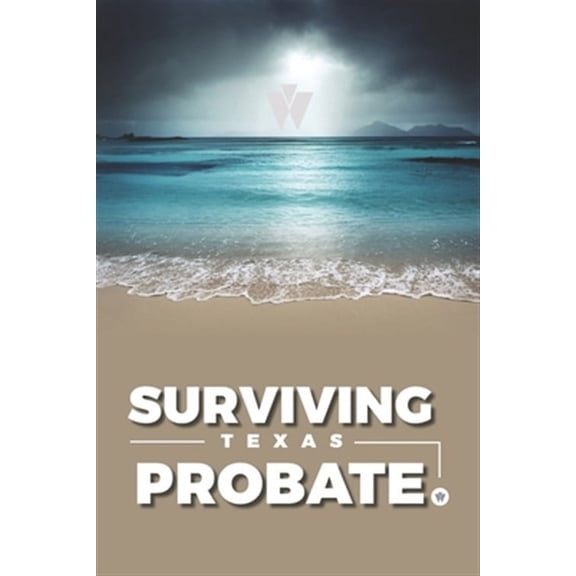 Surviving Texas Probate: A Practical Guide to Surviving Dying in Texas (Paperback)
