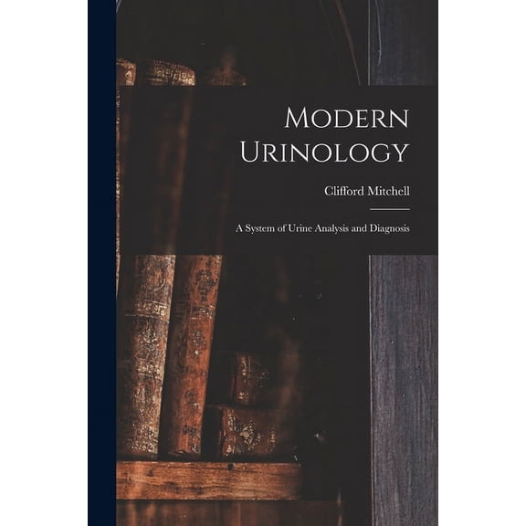 Modern Urinology : A System of Urine Analysis and Diagnosis (Paperback)