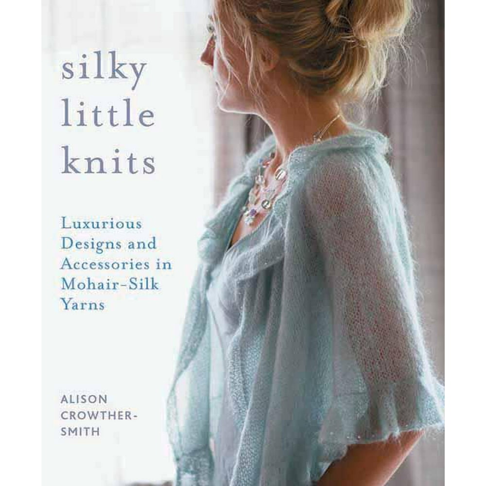Silky Little Knits Luxurious Designs and Accessories in MohairSilk