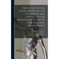 True Copie of the Court Booke of the Governor and Society of the Massachusetts Bay in New England [manuscript] (Hardcover)