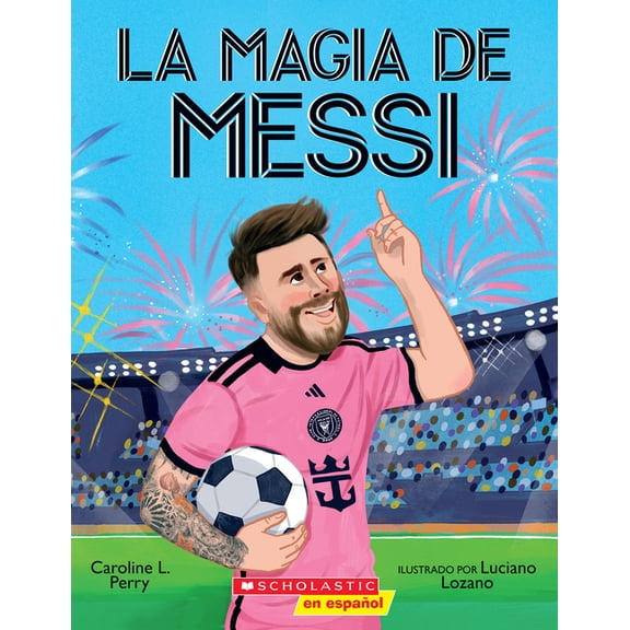 La Magia de Messi (Messi's Magic): CÃ³mo Lionel Messi Se ConvirtiÃ³ En El Mejor, (Paperback)