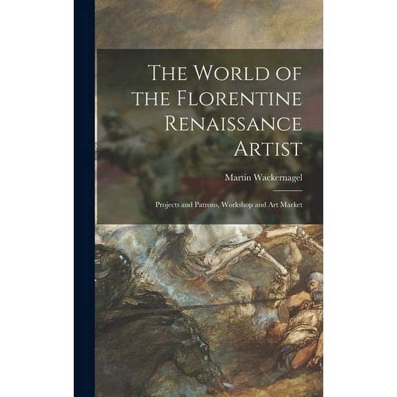 The World of the Florentine Renaissance Artist: Projects and Patrons, Workshop and Art Market, (Hardcover)