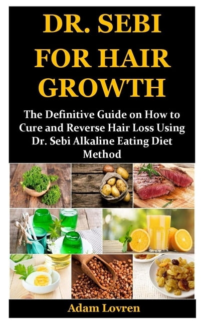 Dr Sebi For Hair Growth The Definitive Guide On How To Cure And Reverse Hair Loss Using Dr Sebi Alkaline Eating Diet Method Paperback Walmart Com