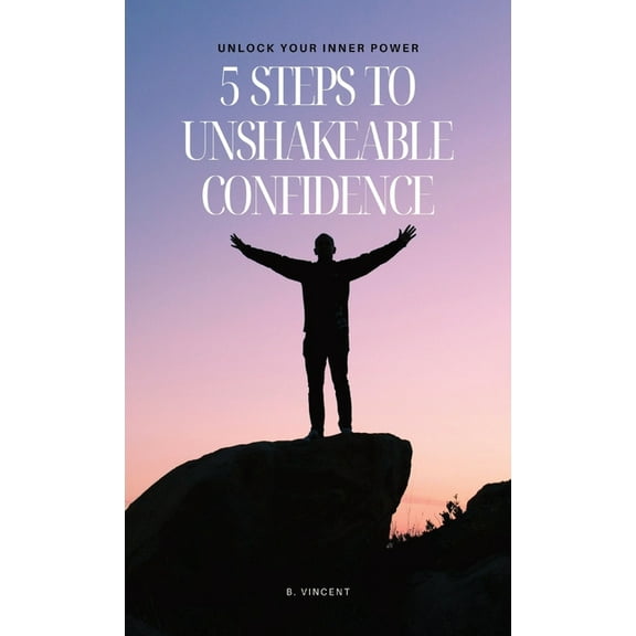 5 Steps to Unshakeable Confidence: Unlock Your Inner Power, (Hardcover)