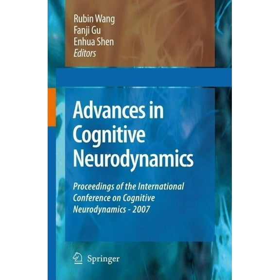 Advances in Cognitive Neurodynamics Advances in Cognitive Neurodynamics: Proceedings of the International Conference on Cognitive Neurodynamics - 2007, (Hardcover)