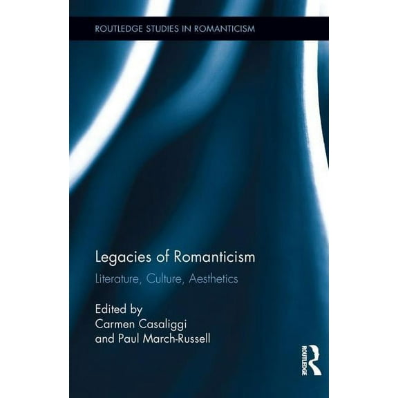 Routledge Studies in Romanticism Legacies of Romanticism: Literature, Culture, Aesthetics, (Paperback)