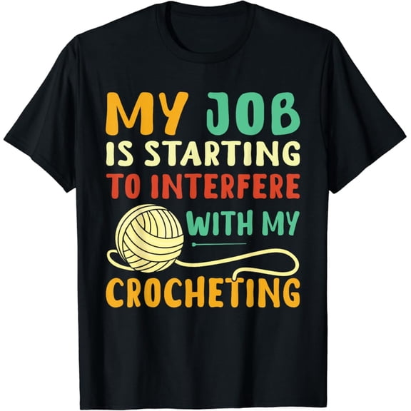 Funny Crocheting T-Shirt Retro Yarn Lover Gift My Job Is Starting To Interfere With My Crocheting Vintage Style Graphic Tee for Men Women