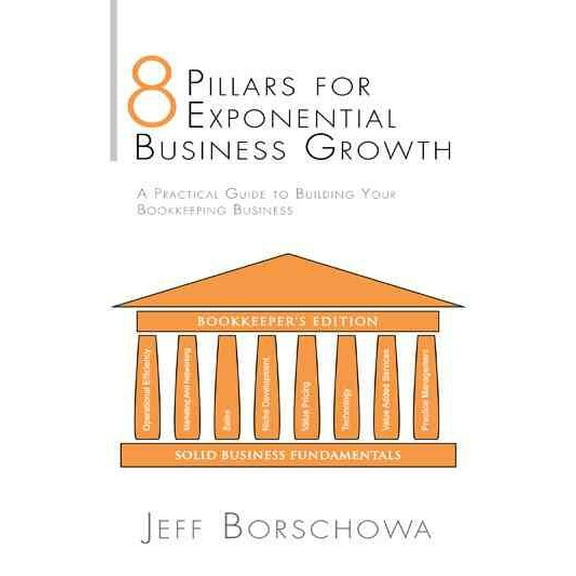 8 Pillars for Exponential Business Growth : A Practical Guide to Building Your Bookkeeping Business