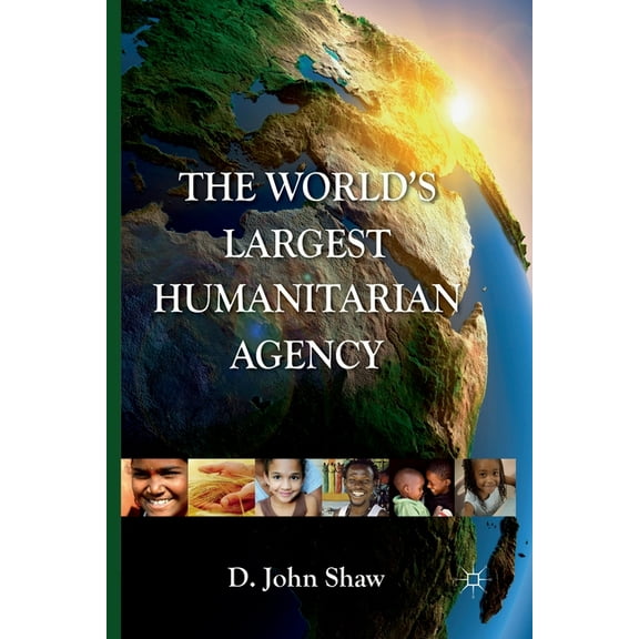 The World's Largest Humanitarian Agency: The Transformation of the UN World Food Programme and of Food Aid, (Paperback)