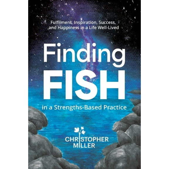 Finding FISH in a Strengths-Based Practice: Fulfilment, Inspiration, Success, and Happiness in a Life Well-Lived, (Paperback)
