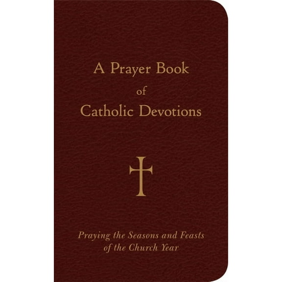 A Prayer Book of Catholic Devotions: Praying the Seasons and Feasts of the Church Year, (Hardcover)