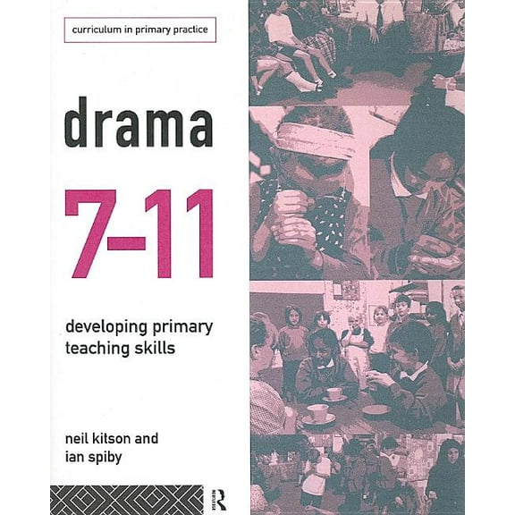 Curriculum in Primary Practice Drama 7-11: Developing Primary Teaching Skills, (Paperback)