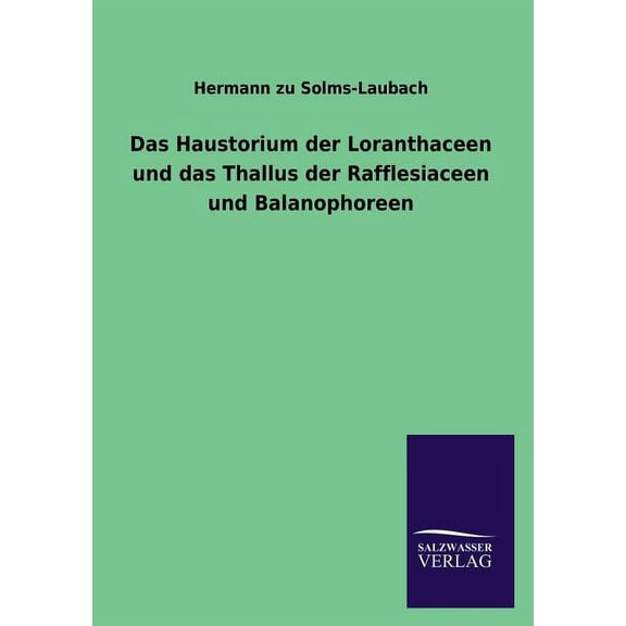 Das Haustorium der Loranthaceen und das Thallus der Rafflesiaceen und Balanophoreen (Paperback)