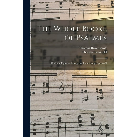 The Whole Booke of Psalmes: With the Hymnes Evangelicall, and Songs Spiritvall Paperback 1014755611 9781014755612 Ravenscroft, Thomas 1592?-1635?