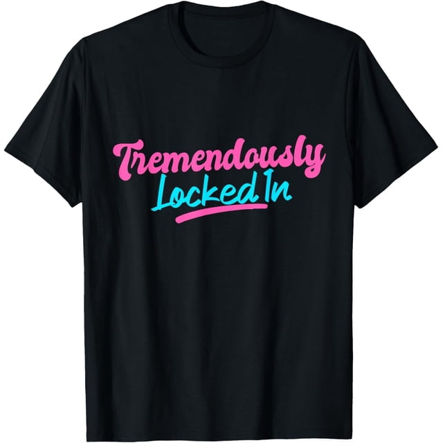 Tremendously Locked in Funny Quote Camiseta