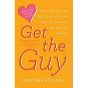 Get the Guy: Apprenez les secrets de l'esprit masculin pour trouver l'homme que vous voulez et l'amour que vous méritez