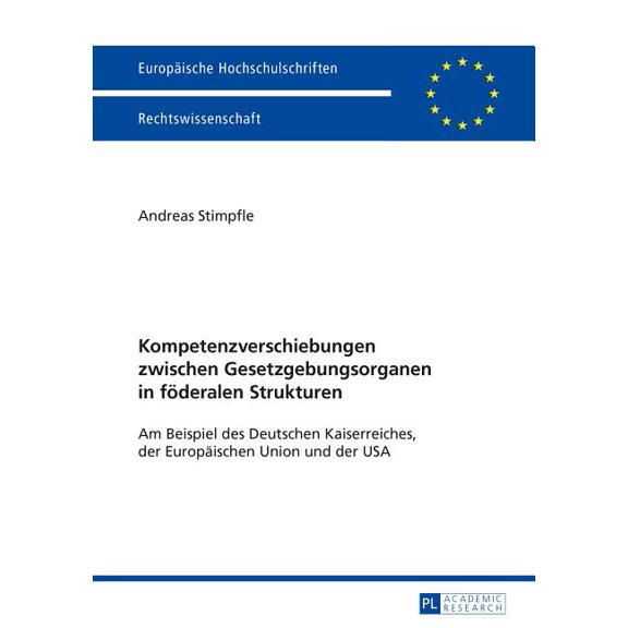 Europäische Hochschulschriften Recht: Kompetenzverschiebungen zwischen Gesetzgebungsorganen in foederalen Strukturen: Am Beispiel des Deutschen Kaiserreiches, der Europaeischen Union und der USA (Pape