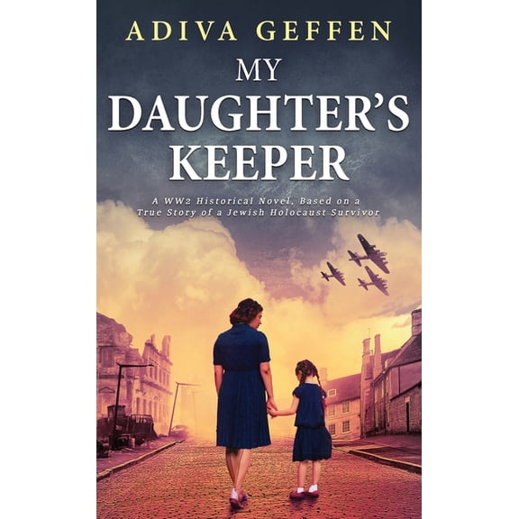 My Daughter's Keeper: A WW2 Historical Novel, Based on a True Story of a Jewish Holocaust Survivor, (Hardcover)