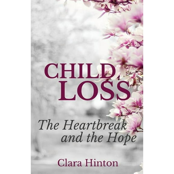 Child Loss: The Heartbreak and the Hope, (Paperback)