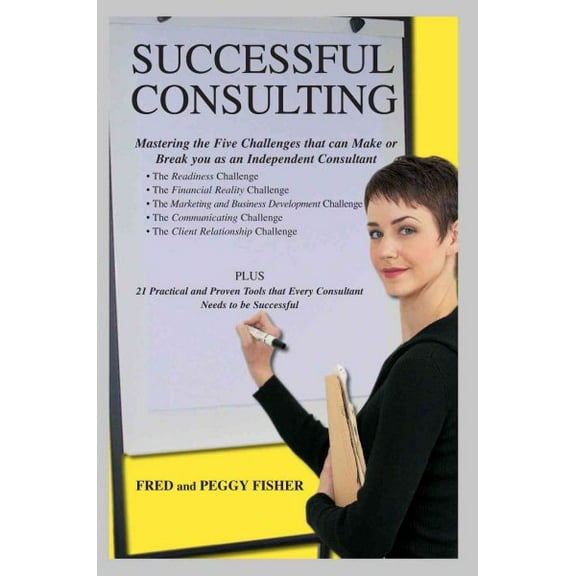 Successful Consulting: Mastering the Five Challenges that can Make or Break you as an Independent (Paperback) by Fred Fisher, Peggy Fisher
