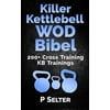 Killer Kettlebell Wod Bibel: 200+ Cross Training Kb Trainings (German Edition)