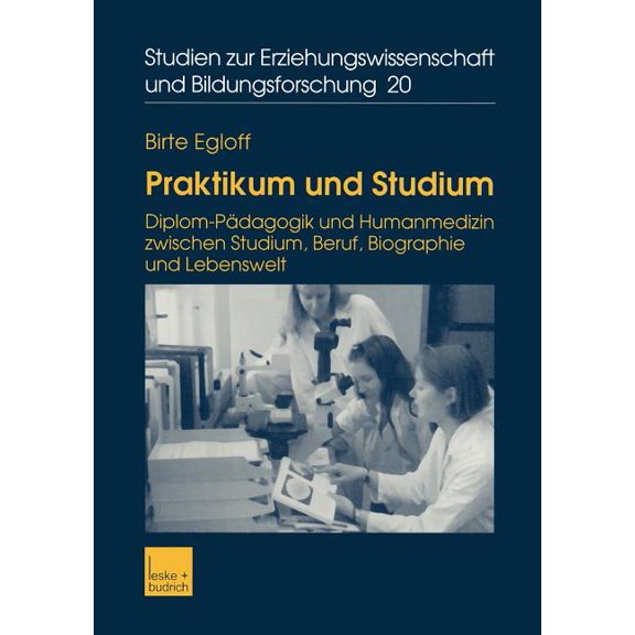 Studien Zur Erziehungswissenschaft Und B Praktikum Und Studium: Diplom-Pädagogik Und Humanmedizin Zwischen Studium, Beruf, Biographie Und Lebenswelt, Book 20, (Paperback)