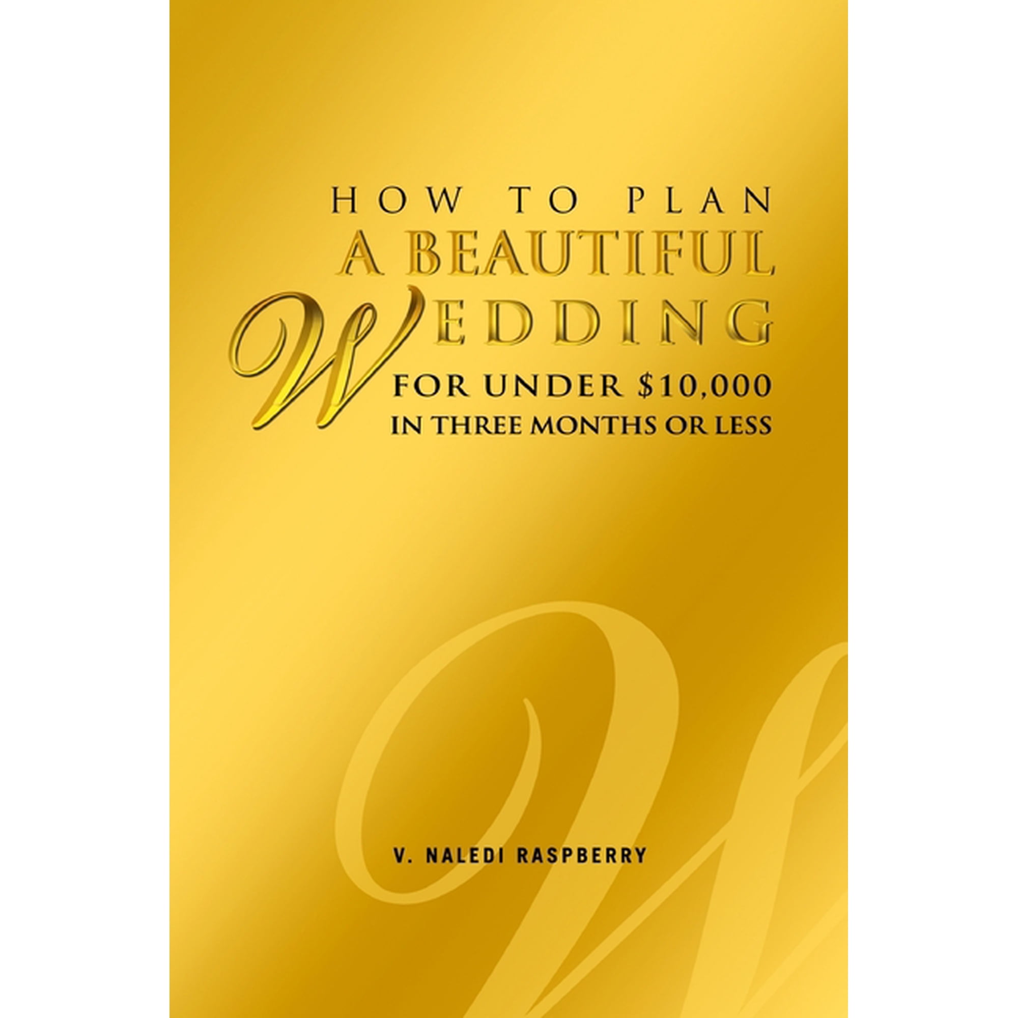 How to Plan a Beautiful Wedding for Under $10,000 in Three Months or Less, (Paperback)