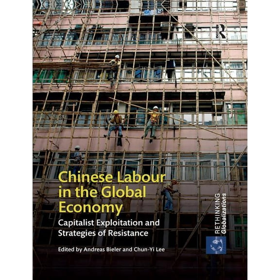 Rethinking Globalizations Chinese Labour in the Global Economy: Capitalist Exploitation and Strategies of Resistance, Book 1, (Paperback)