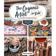 The Organic Artist for Kids: A DIY Guide to Making Your Own Eco-Friendly Art Supplies from Nature Paperback