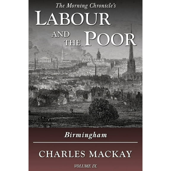 The Morning Chronicle's Labour and  Labour and the Poor Volume IX: Birmingham, Book 9, (Paperback)