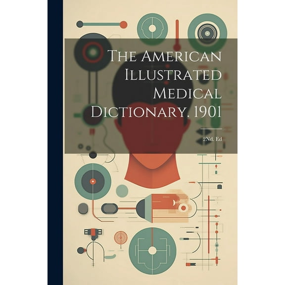 The American Illustrated Medical Dictionary. 1901 : 2Nd. Ed (Paperback)