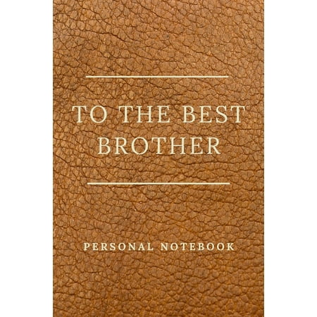 To The Best Brother : Personalised gift notebook for that special person in your life. Elegant design with 120 pages of premium lined (Your The Best Brother)