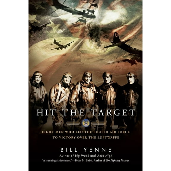 Hit the Target: Eight Men who Led The Eighth Air Force to Victory over the Luftwaffe, (Paperback)