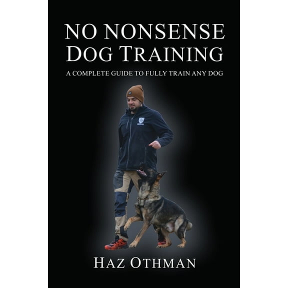 No Nonsense Dog Training: A Complete Guide to Fully Train Any Dog, (Paperback)