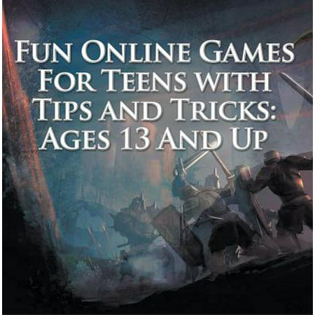 Fun Online Games For Teens with Tips and Tricks: Ages 13 And Up -