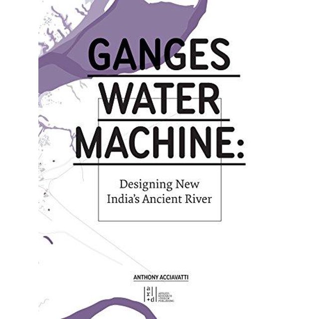Ganges Water Machine: Designing New India's Ancient River
