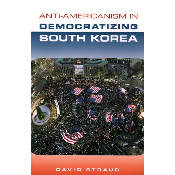 Anti-Americanism in Democratizing South Korea (Paperback)